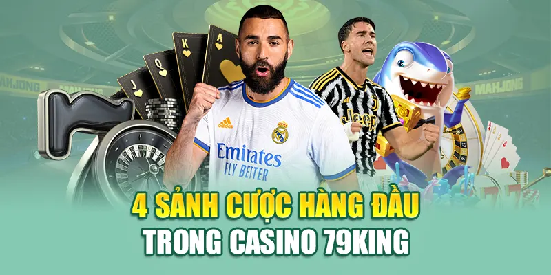 4 sảnh cược hàng đầu trong Casino 79King