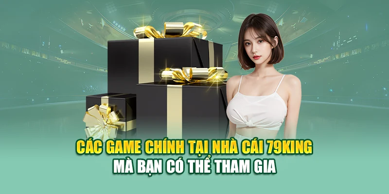 Các game chính tại nhà cái 79King mà bạn có thể tham gia