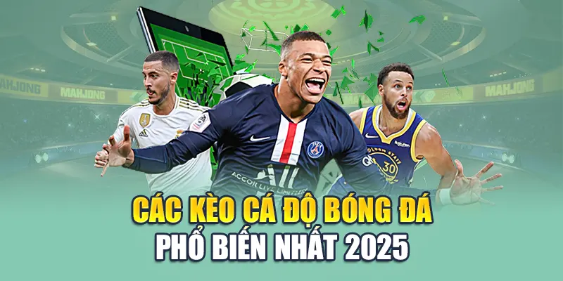 Các kèo cá độ bóng đá phổ biến nhất 2025