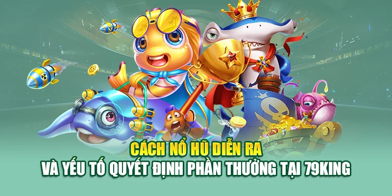 Cách nổ hũ diễn ra và yếu tố quyết định phần thưởng tại 79King