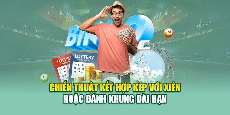 Chiến thuật kết hợp kép với xiên hoặc đánh khung dài hạn