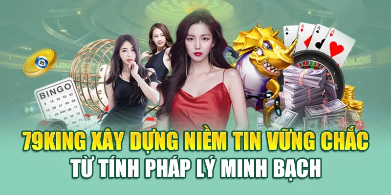 Lịch sử phát triển 79King xây dựng niềm tin vững chắc từ tính pháp lý minh bạch