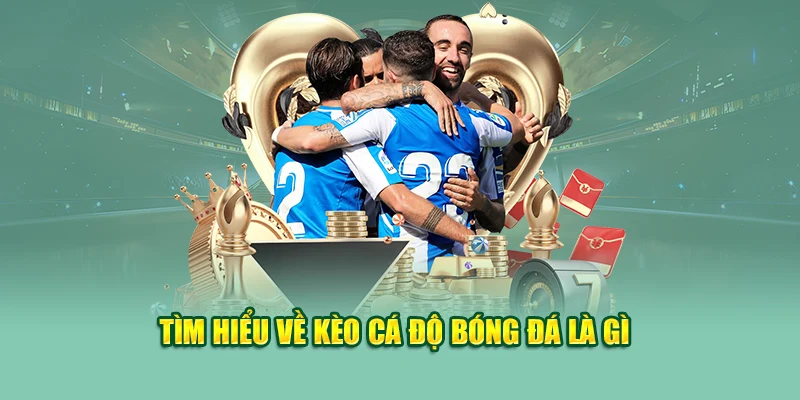 Tìm hiểu kèo cá độ bóng đá là gì?