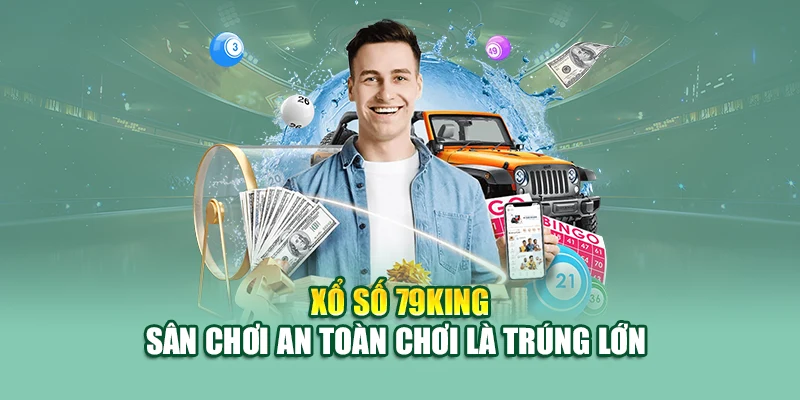 Xổ số 79King – Sân chơi an toàn chơi là trúng lớn 